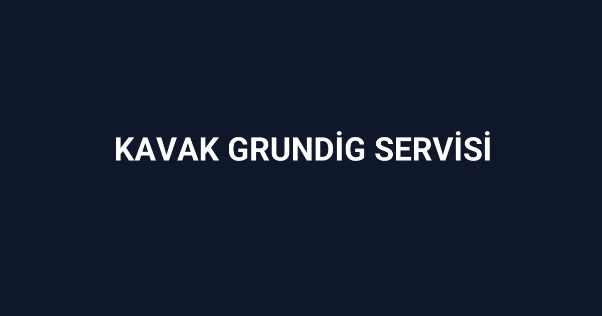 Kavak Grundig Servisi
